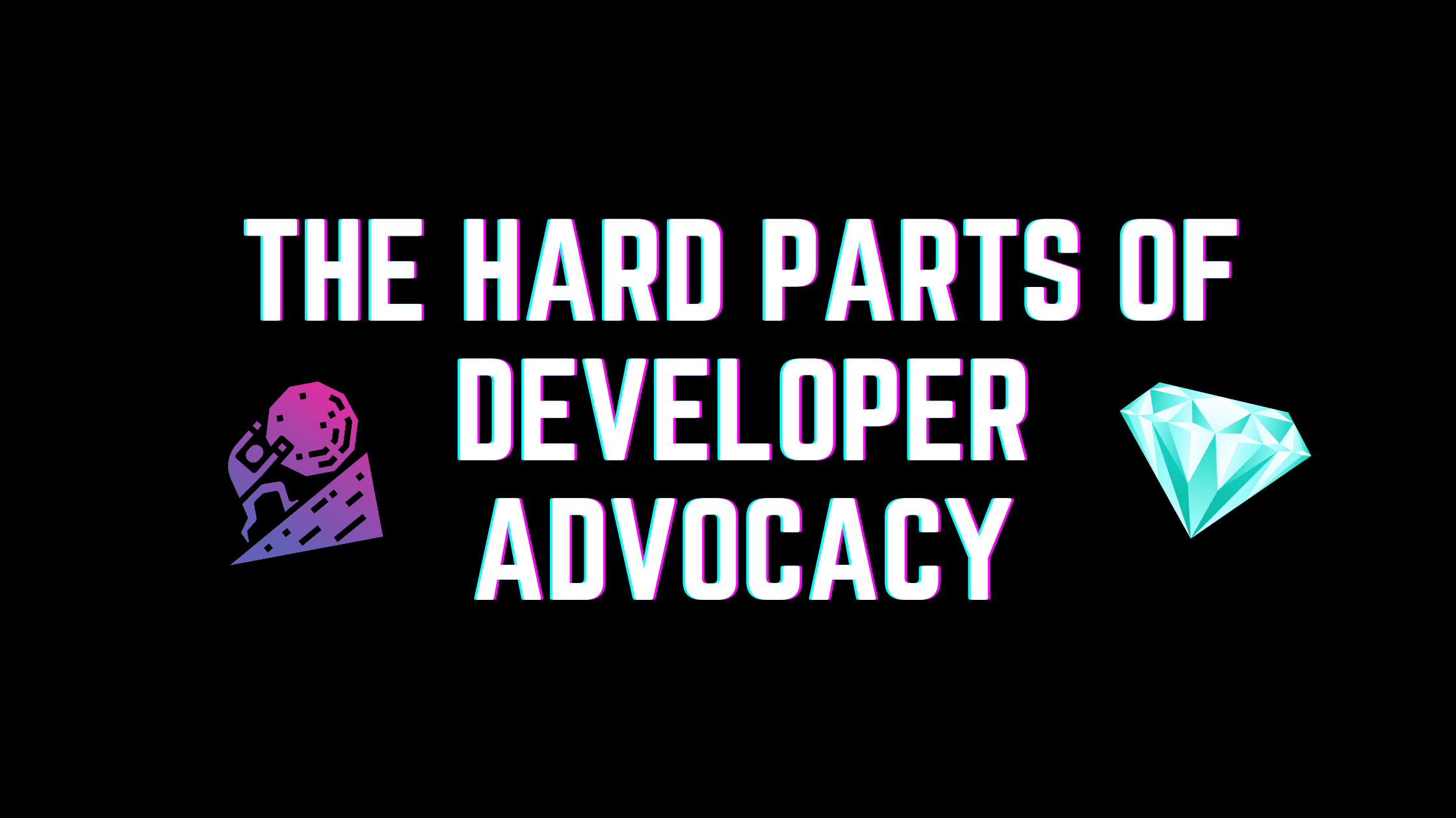 The Hard Parts of Developer Advocacy